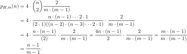 \begin{align*} p_{H,m}(n) &= 4 \cdot \binom{n}{2} \frac{2}{m \cdot (m-1)}\\&= 4 \cdot \frac{n \cdot (n-1) \cdots 2 \cdot 1}{(2 \cdot 1)((n-2) \cdot (n-3) \cdots 2 \cdot 1)} \cdot \frac{2}{m \cdot (m-1)}\\ &= 4 \cdot \frac{n \cdot (n-1)}{(2)} \cdot \frac{2}{m \cdot (m-1)} = \frac{4n \cdot (n-1)}{2} \cdot \frac{2}{m \cdot (m-1)} = \frac{m \cdot (n-1)}{m \cdot (m-1)}\\ &= \frac{n-1}{m-1}.\end{align*}